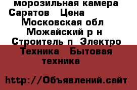 морозильная камера Саратов › Цена ­ 10 000 - Московская обл., Можайский р-н, Строитель п. Электро-Техника » Бытовая техника   